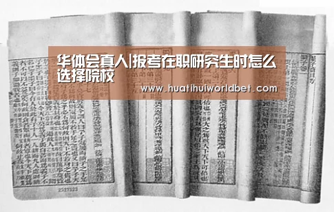 华体会真人|报考在职研究生时怎么选择院校