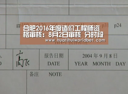 合肥2016年度造价工程师资格审核:8月2日审核 分时段进行|华体会平台(图2) 华体会登录